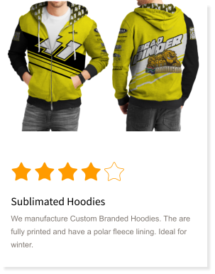 Sublimated Hoodies We manufacture Custom Branded Hoodies. The are fully printed and have a polar fleece lining. Ideal for winter.
