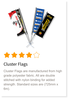 Cluster Flags Cluster Flags are manufactured from high grade polyester fabric. All are double stitched with nylon binding for added strength. Standard sizes are (725mm x 6m).