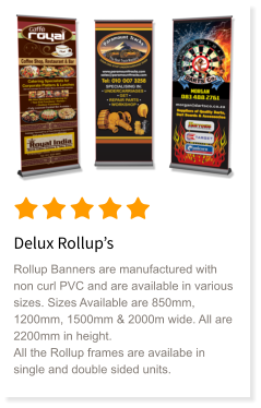 Delux Rollup’s Rollup Banners are manufactured with non curl PVC and are available in various sizes. Sizes Available are 850mm, 1200mm, 1500mm & 2000m wide. All are 2200mm in height. All the Rollup frames are availabe in single and double sided units.